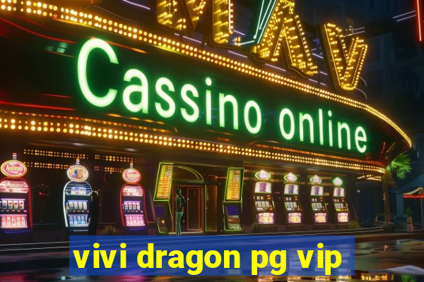 vivi dragon pg vip